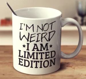 mok met de tekst 'I'm not weird I am limited edition'